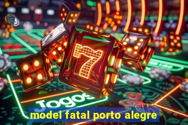 model fatal porto alegre